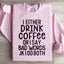 I Either Drink Coffee Or I Say Bad Words Sweatshirt