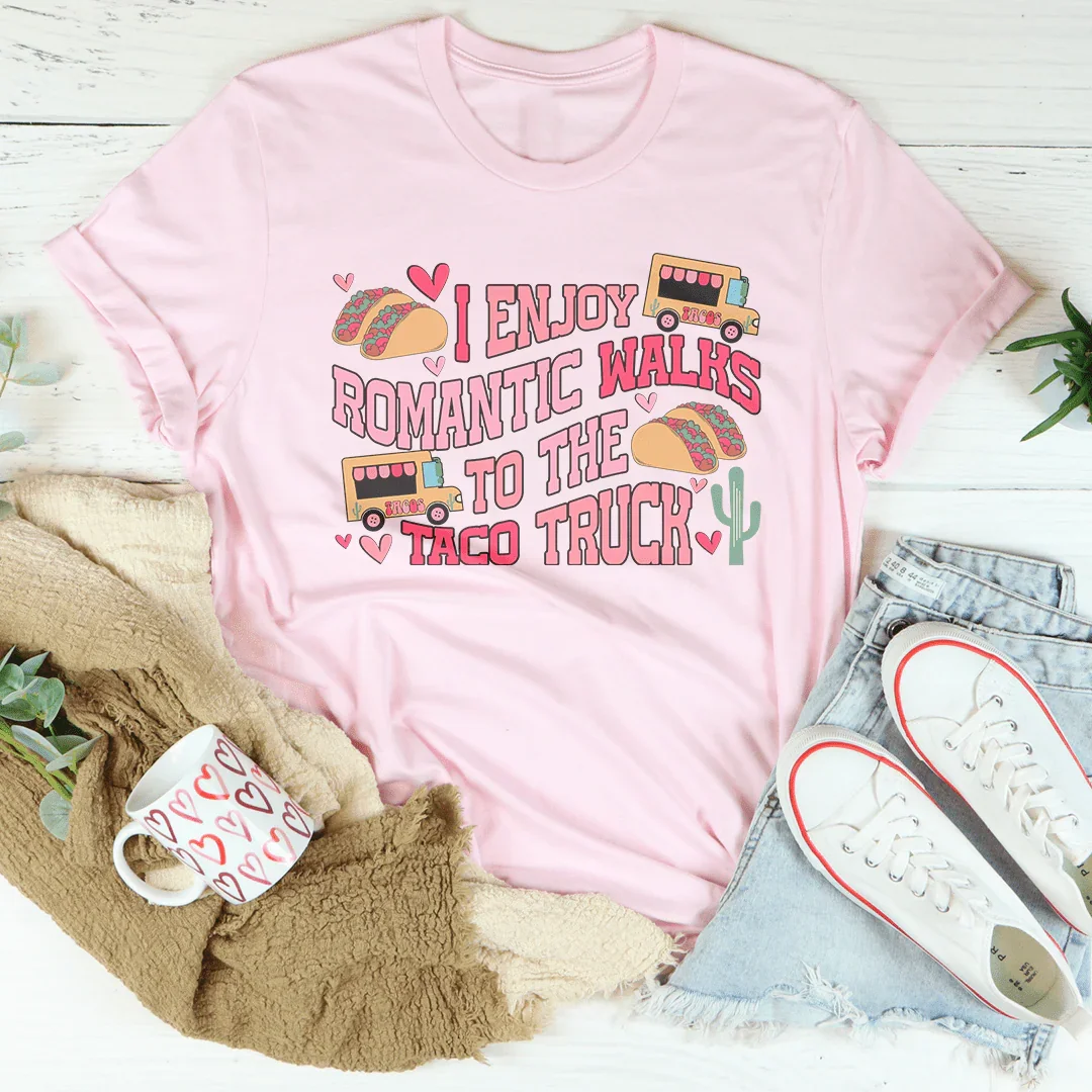 I Enjoy Romantic Walks to the Taco Truck Tee