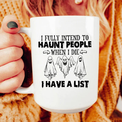 I Fully Intend To Haunt People When I Die Ceramic Mug - 15 oz