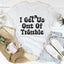 I Get Us Out Of Trouble / I Get Us Into Trouble Tee