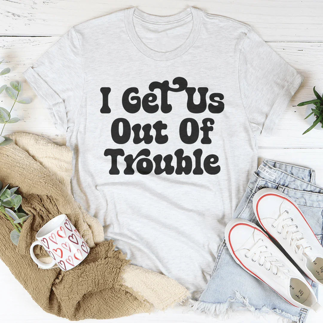 I Get Us Out Of Trouble / I Get Us Into Trouble Tee