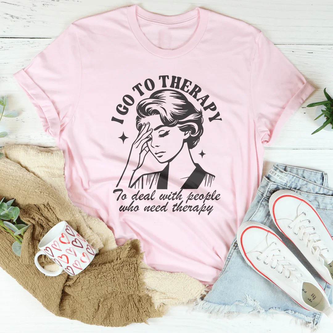 I Go To Therapy To Deal With People Tee