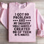 I Got 99 Problems And My Daughter Created 98 Sweatshirt