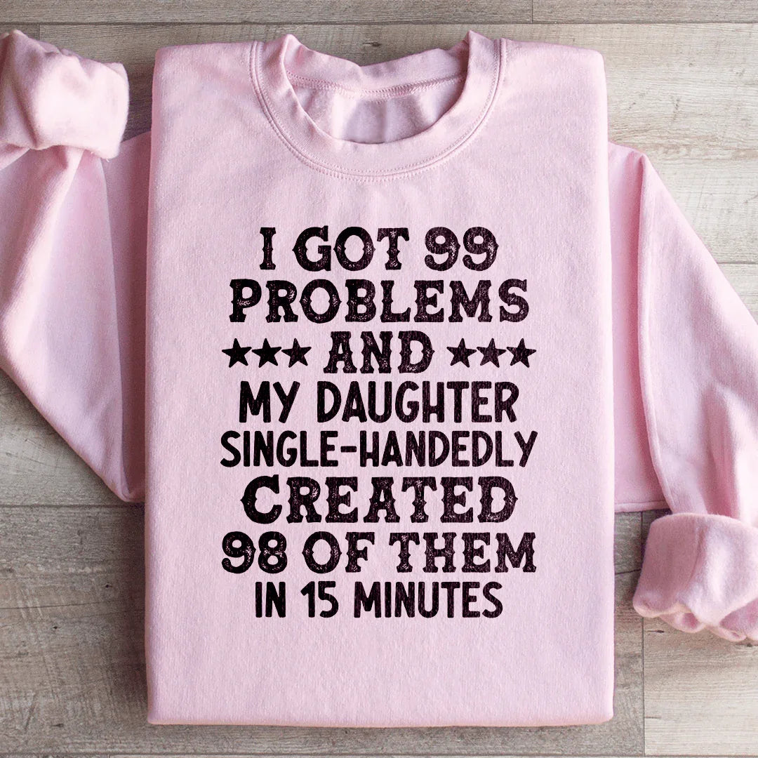 I Got 99 Problems And My Daughter Created 98 Sweatshirt