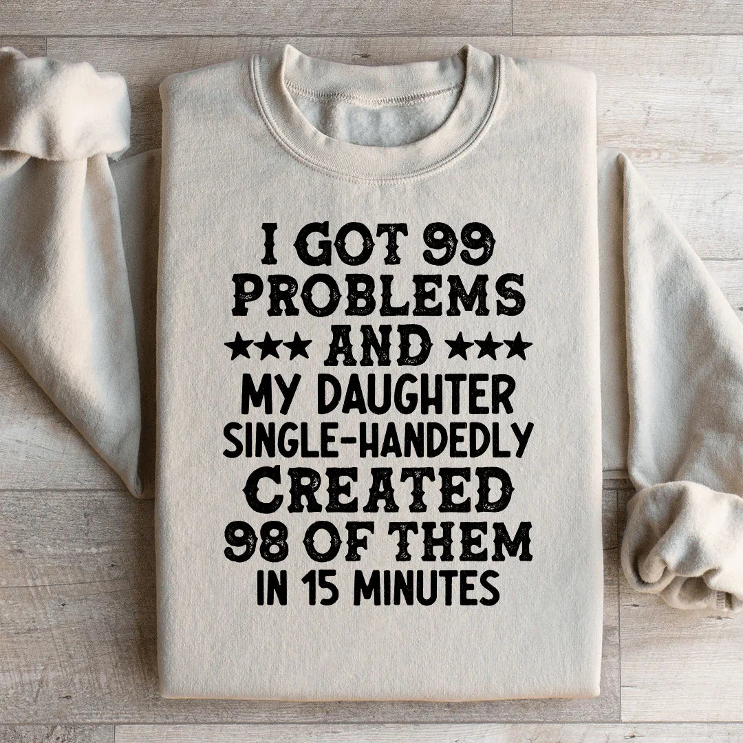 I Got 99 Problems And My Daughter Created 98 Sweatshirt