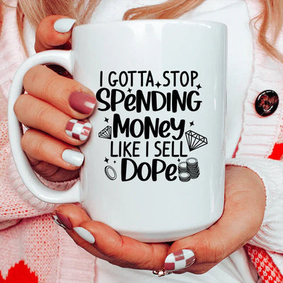 I Gotta Stop Spending Money Ceramic Mug 15 oz