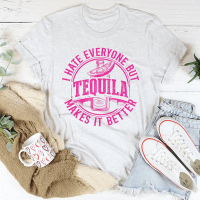 I Hate Everyone But Tequila Makes It Better Tee