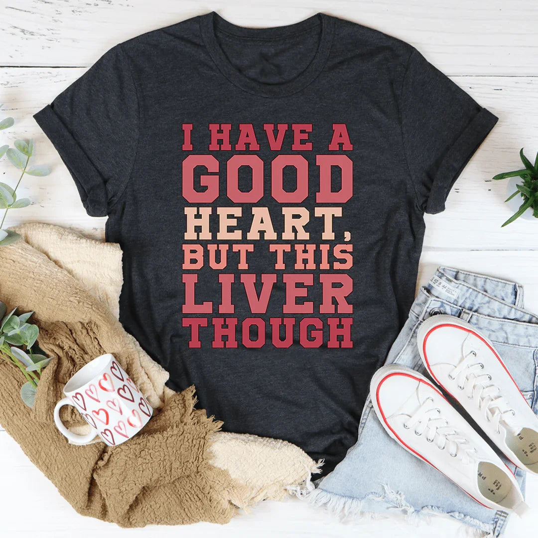 I Have A Good Heart But This Liver Though Tee - Korvel