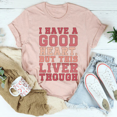 I Have A Good Heart But This Liver Though Tee - Korvel