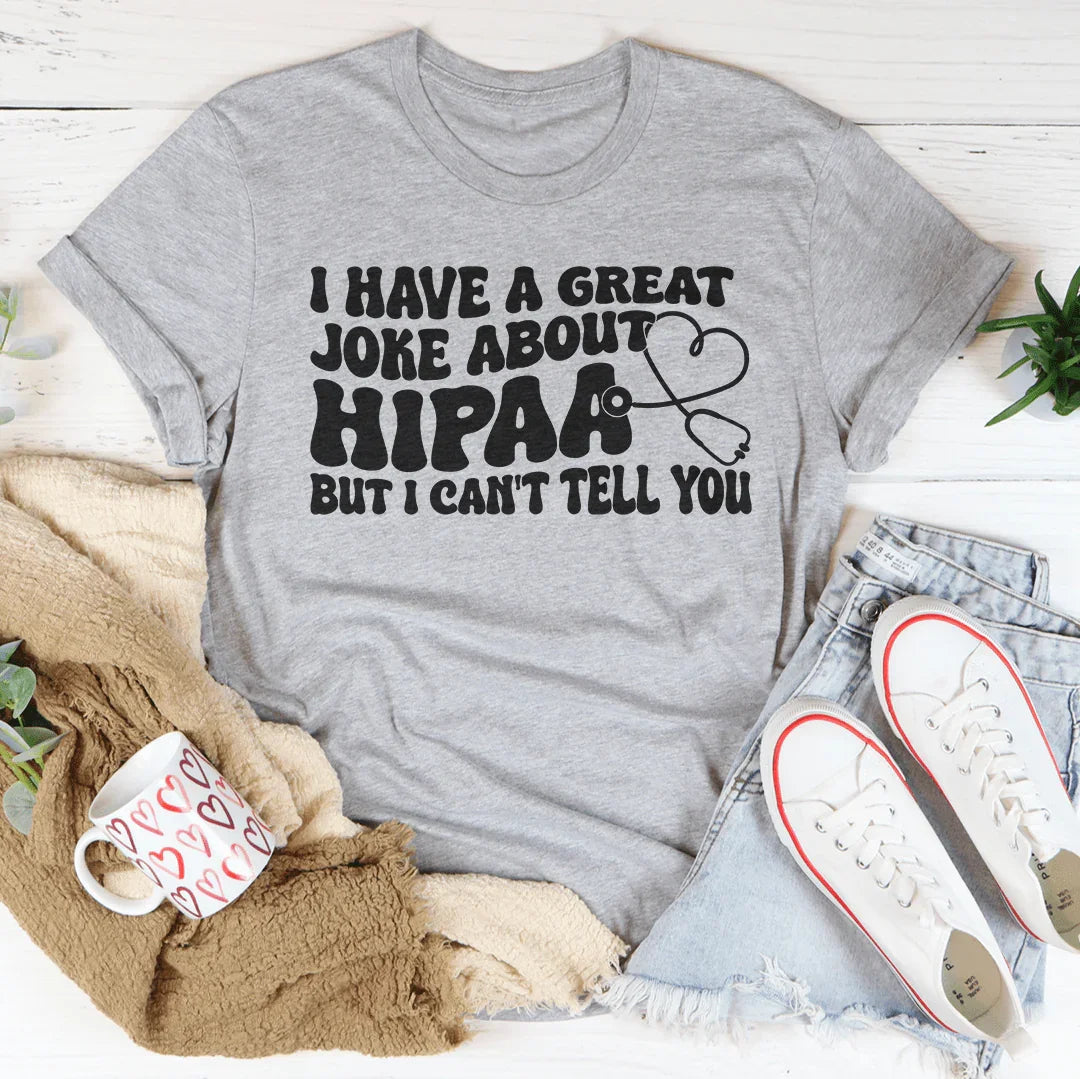 I Have A Great Joke About HIPAA Tee