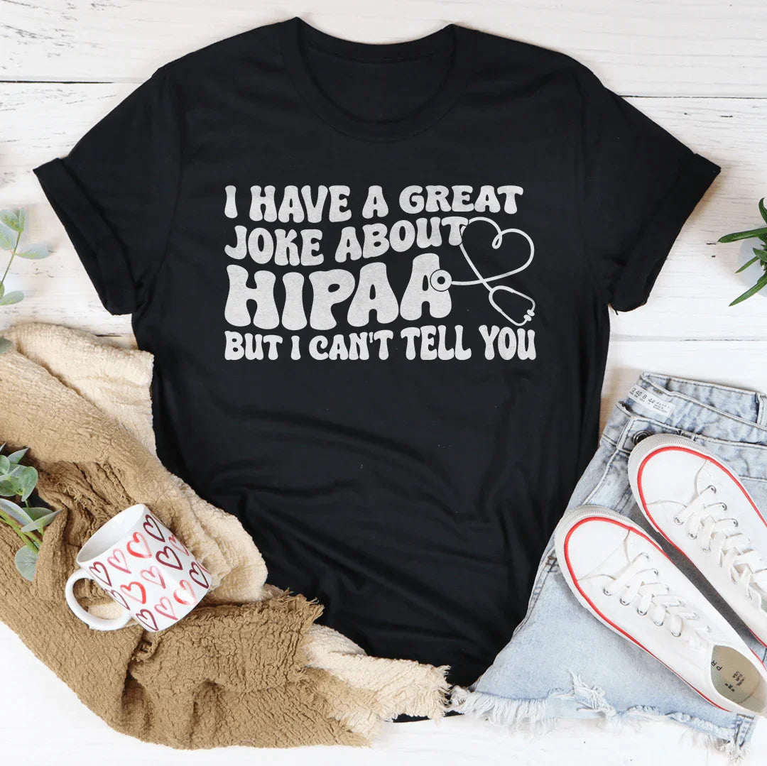 I Have A Great Joke About HIPAA Tee