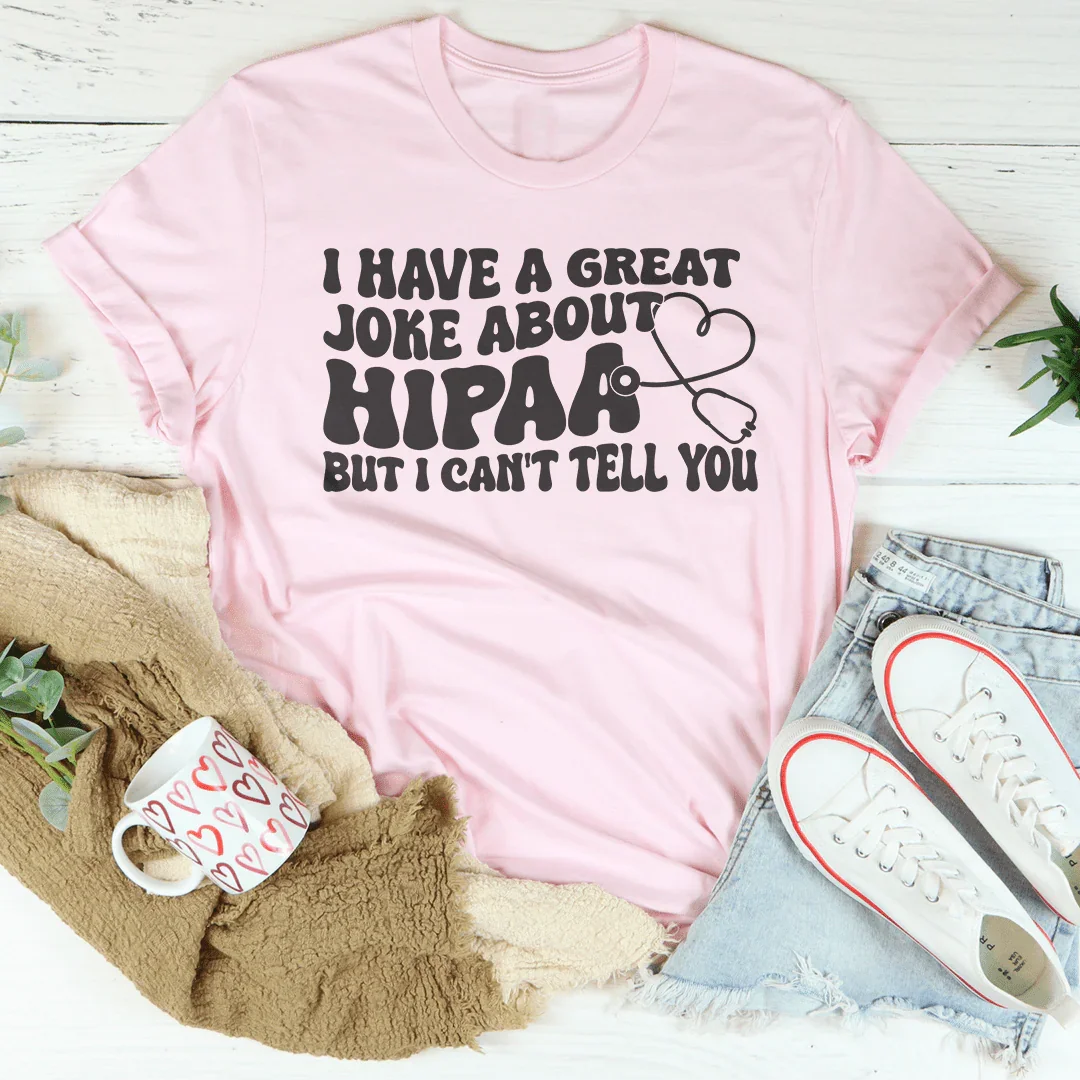 I Have A Great Joke About HIPAA Tee