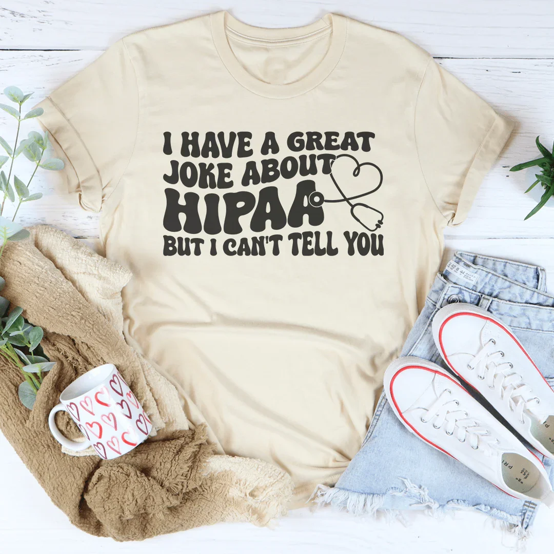 I Have A Great Joke About HIPAA Tee