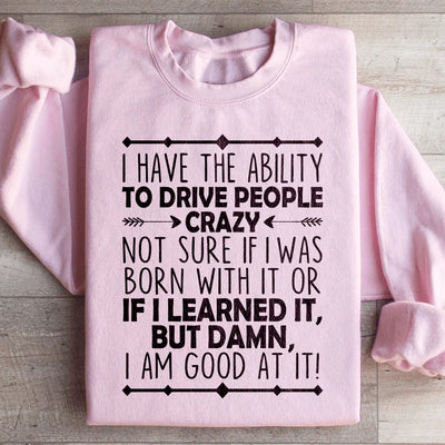 I Have The Ability To Drive People Crazy Sweatshirt