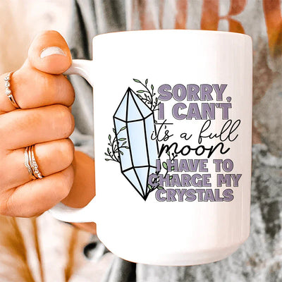 I Have To Charge My Crystals Ceramic Mug - 15 oz