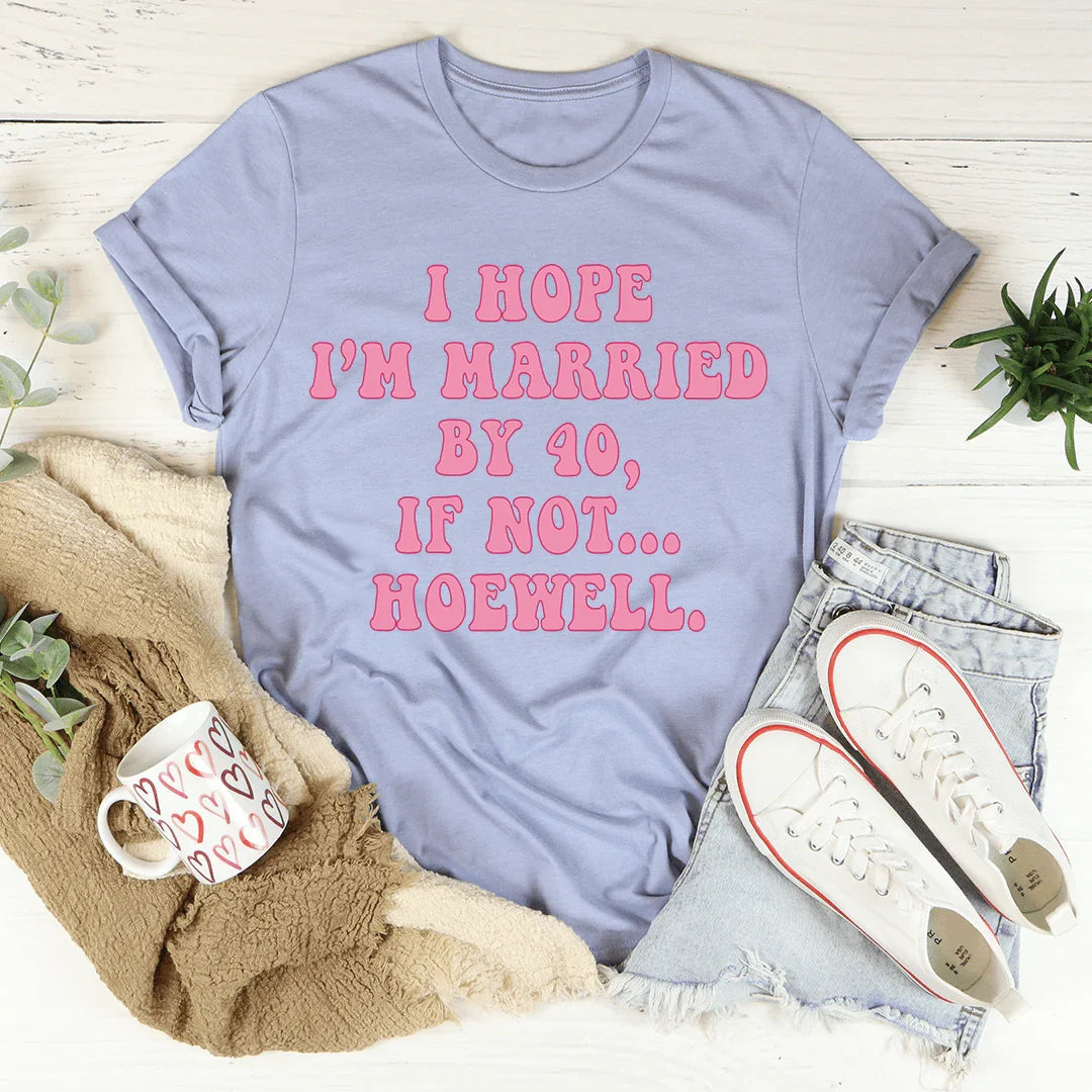 I Hope I'm Married By 40 Tee