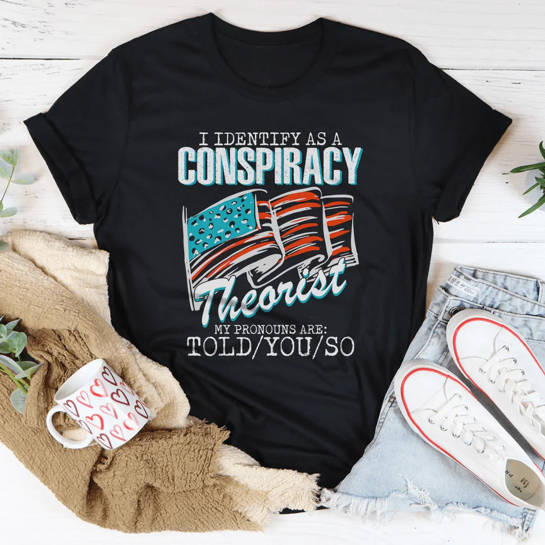 I Identify As A Conspiracy Theorist Tee