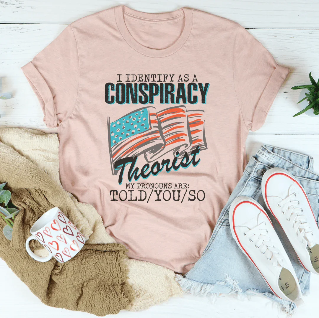 I Identify As A Conspiracy Theorist Tee