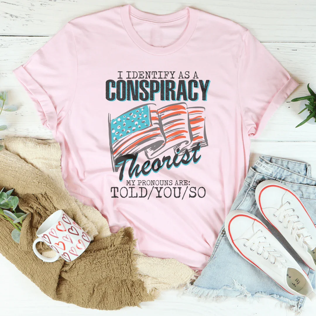 I Identify As A Conspiracy Theorist Tee