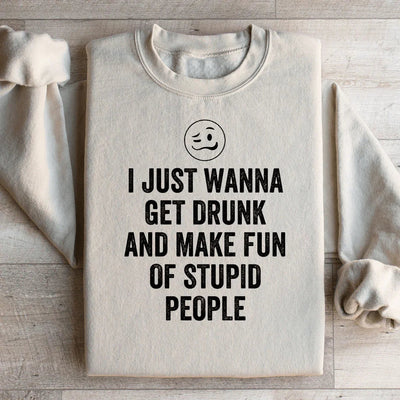I Just Wanna Get Drunk Sweatshirt