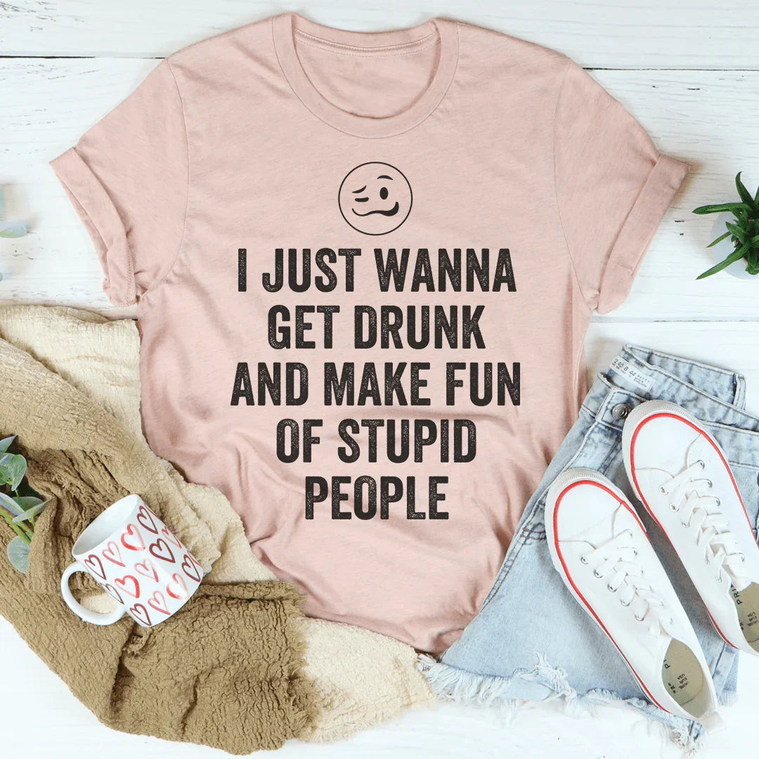Camiseta I Just Wanna Get Drunk