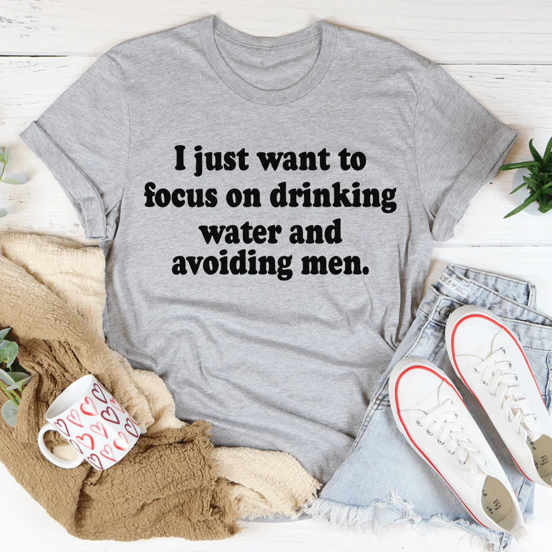 I Just Want to Focus On Drinking Water Tee