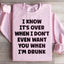 Je sais que c'est fini quand je ne te veux même pas quand je suis ivre Sweatshirt