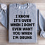 Je sais que c'est fini quand je ne te veux même pas quand je suis ivre Sweatshirt