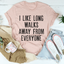 I Like Long Walks Away From Everyone Tee