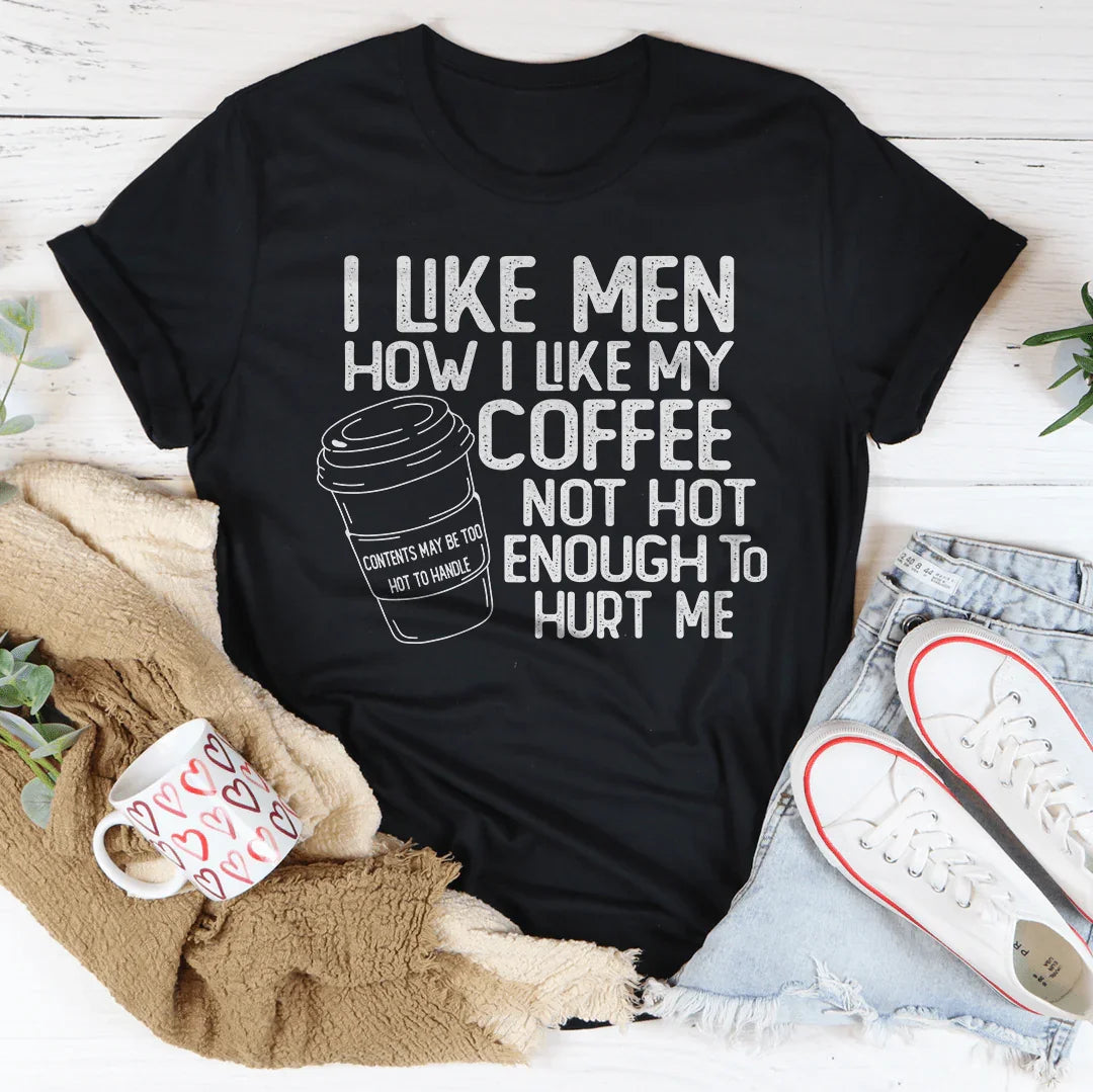 I Like Men How I Like My Coffee Tee