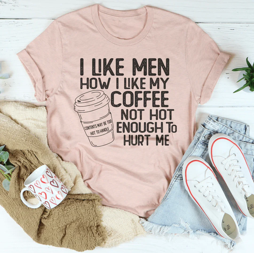 I Like Men How I Like My Coffee Tee