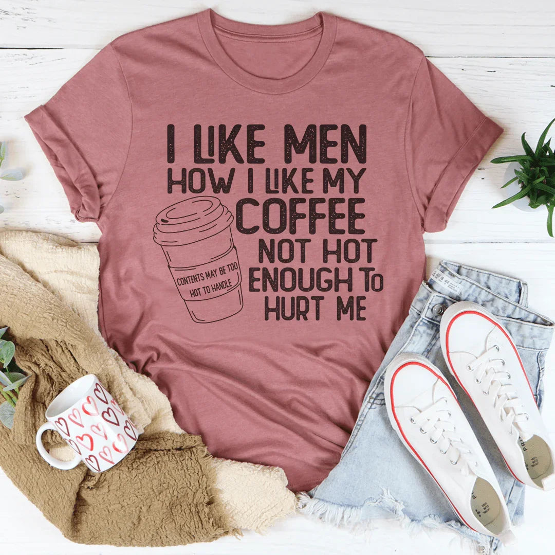 I Like Men How I Like My Coffee Tee