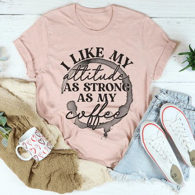 I Like My Attitude As Strong As My Coffee Tee