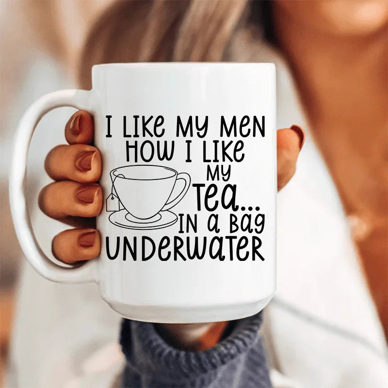 I Like My Man How I Like My Tea Ceramic Mug - 15 oz