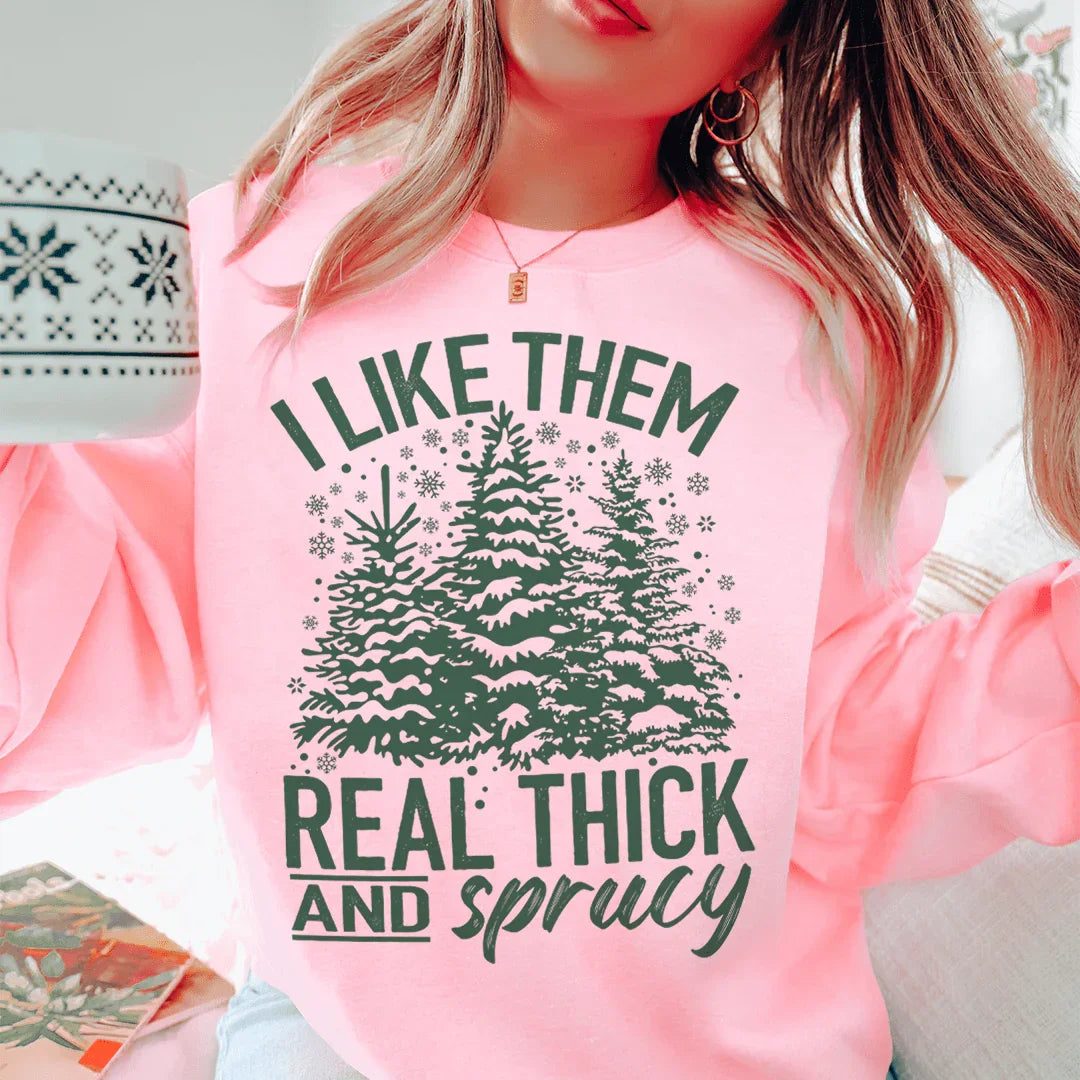 I Like Them Real Thick And Sprucy Sweatshirt Sweatshirt - Korvel