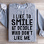I Like To Smile At People Who Don't Like Me Sweatshirt