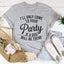 I'll Only Come To Your Party If A Dog Is There Tee