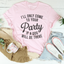 I'll Only Come To Your Party If A Dog Is There Tee