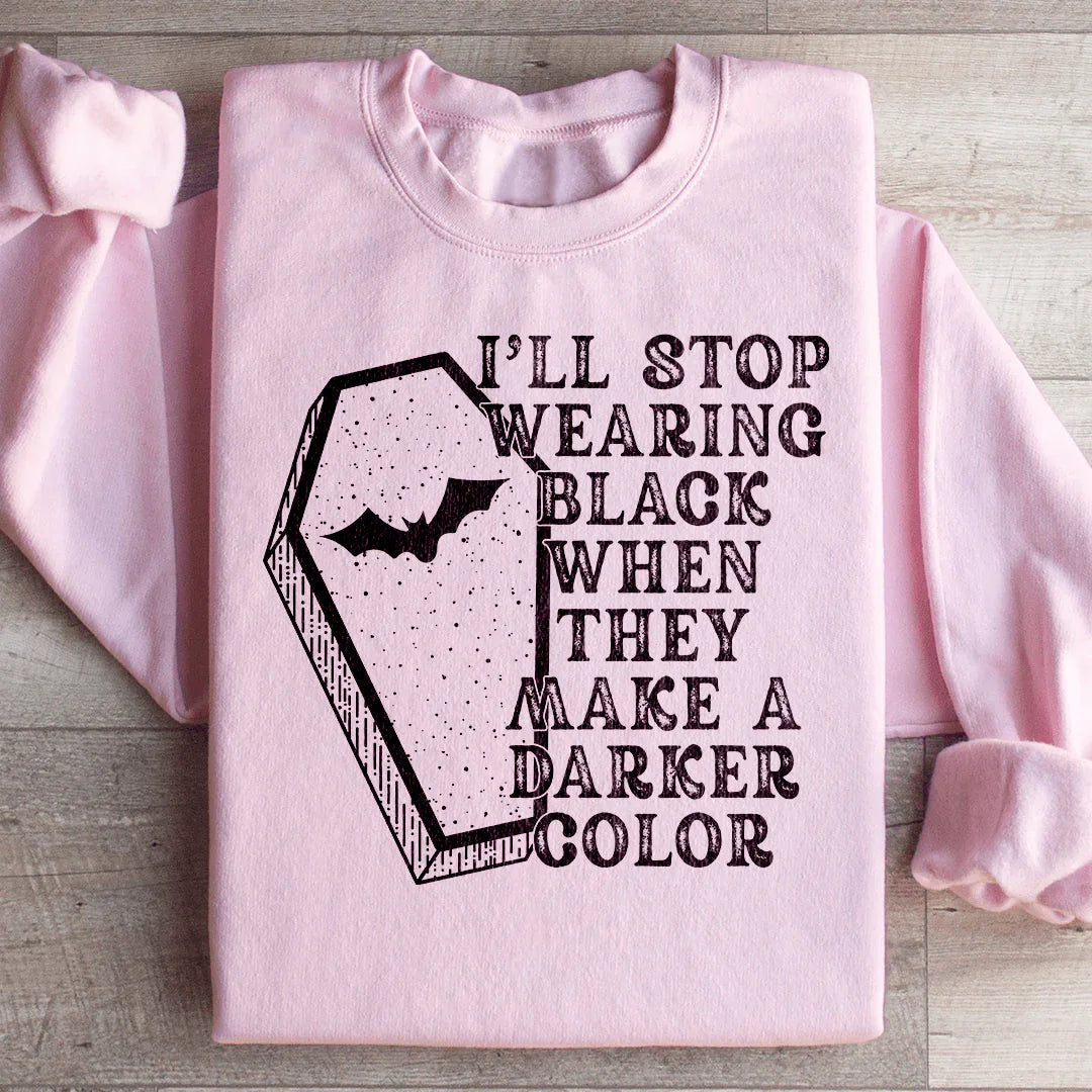 I'll Stop Wearing Black When They Make A Darker Color Sweatshirt