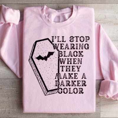 I'll Stop Wearing Black When They Make A Darker Color Sweatshirt