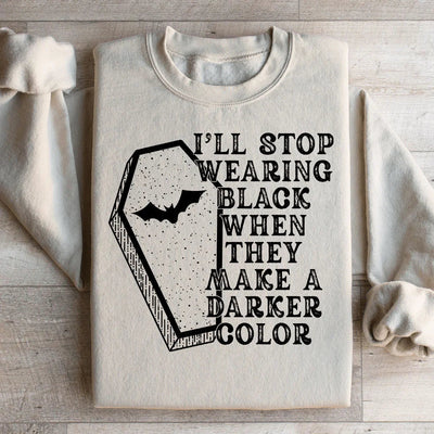 I'll Stop Wearing Black When They Make A Darker Color Sweatshirt
