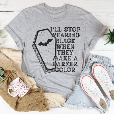 I'll Stop Wearing Black When They Make A Darker Color Tee