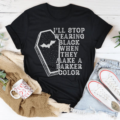 I'll Stop Wearing Black When They Make A Darker Color Tee