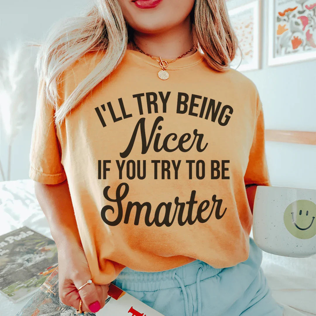 I'll Try Being Nicer If You Try To Be Smarter Tee - Korvel