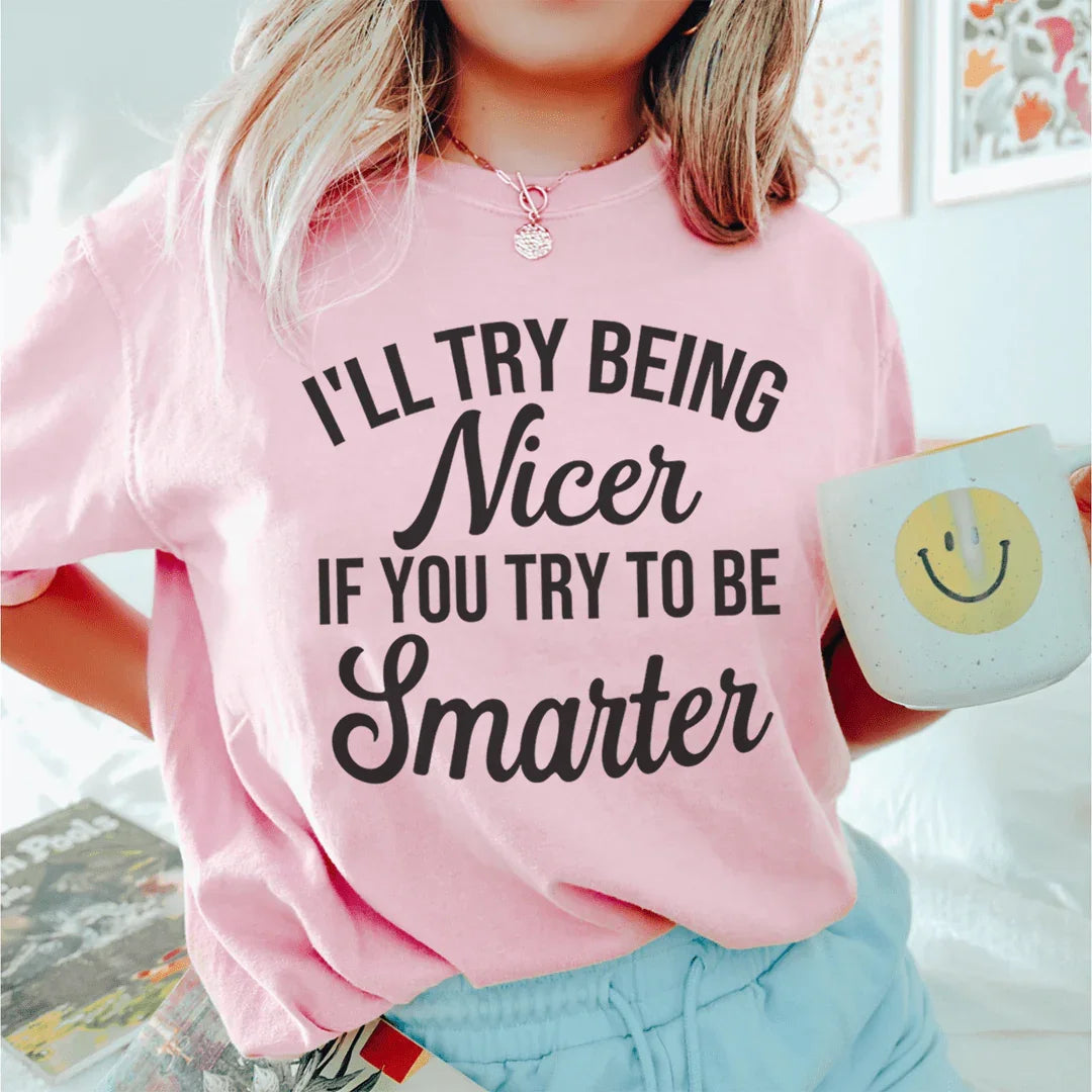 I'll Try Being Nicer If You Try To Be Smarter Tee - Korvel