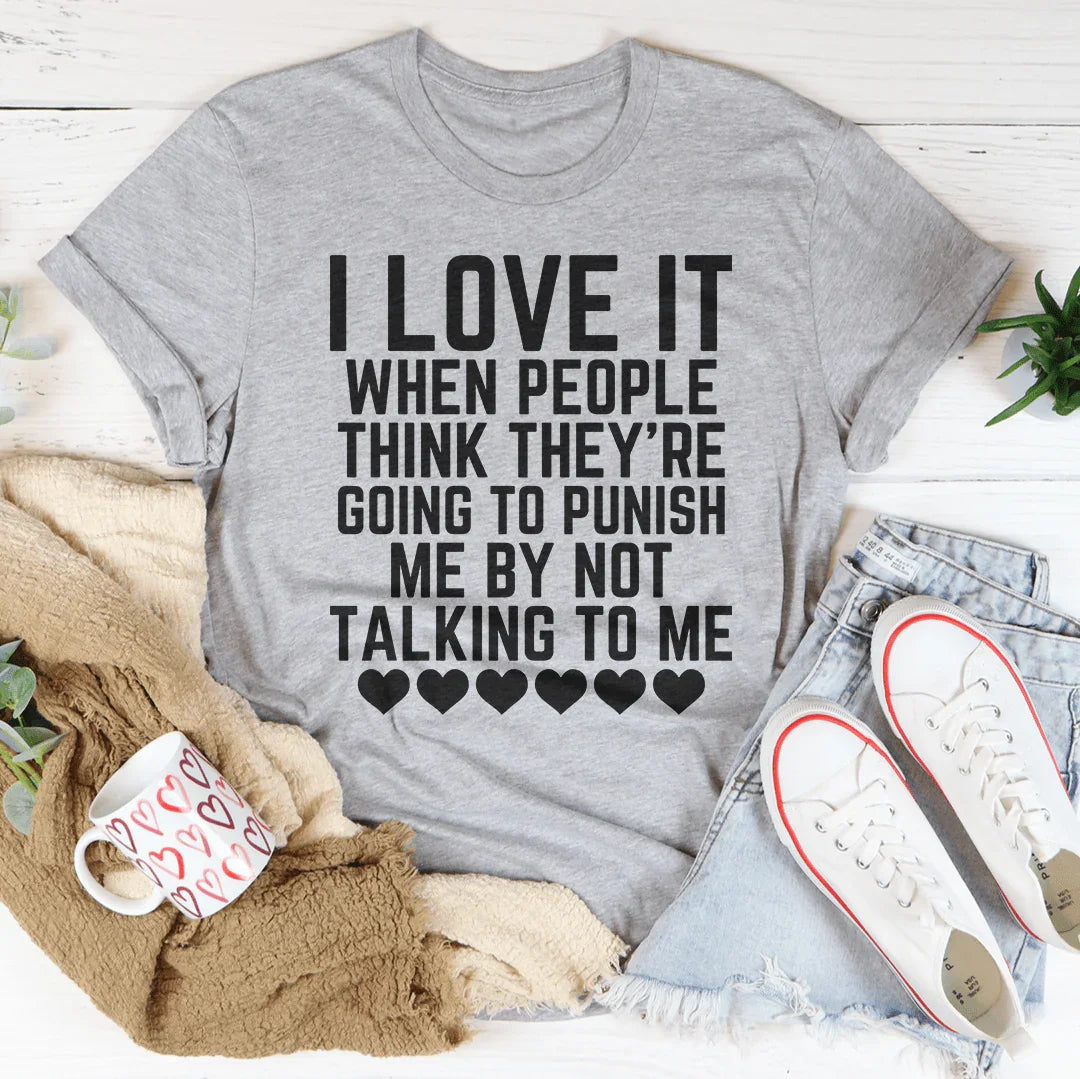 Sassy Statement Tee: I Love It When People Think They Are Punishing Me