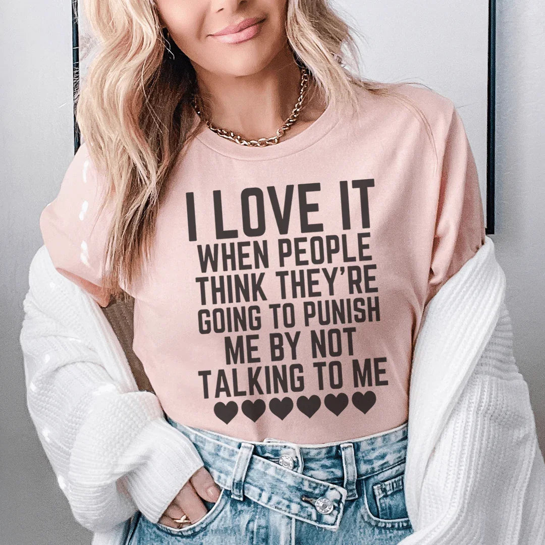 Sassy Statement Tee: I Love It When People Think They Are Punishing Me
