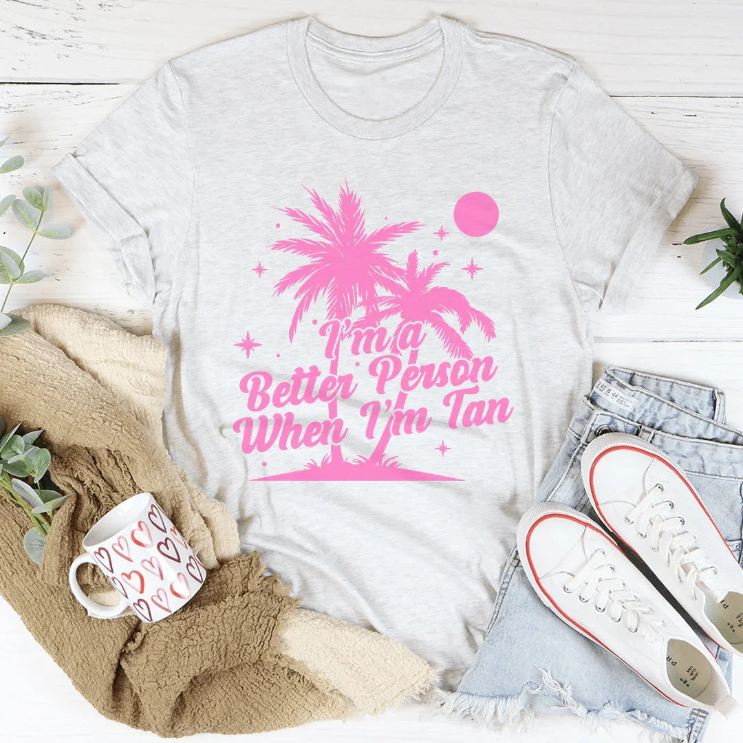 I'm A Better Person When I'm Tan T-Shirt