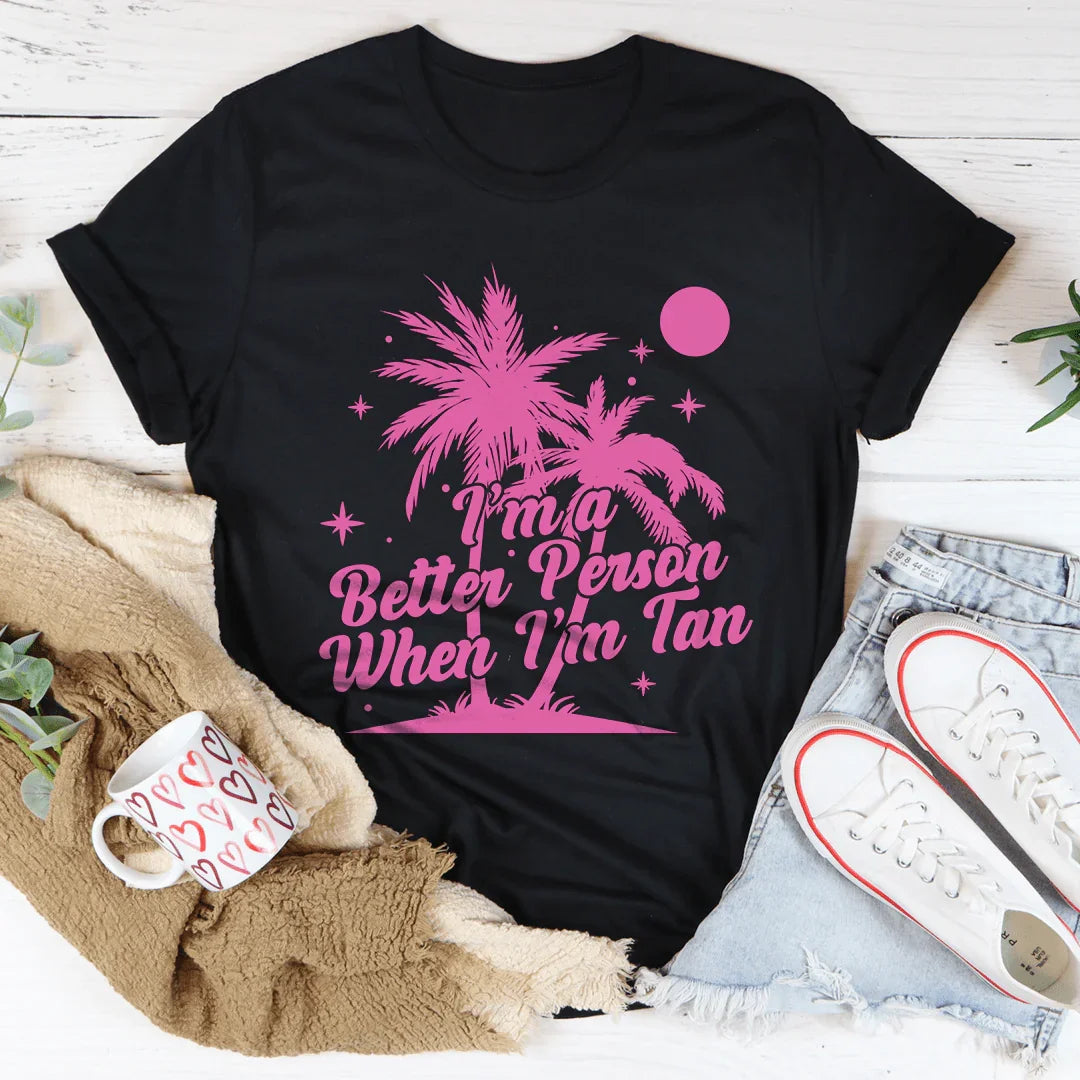 I'm A Better Person When I'm Tan T-Shirt
