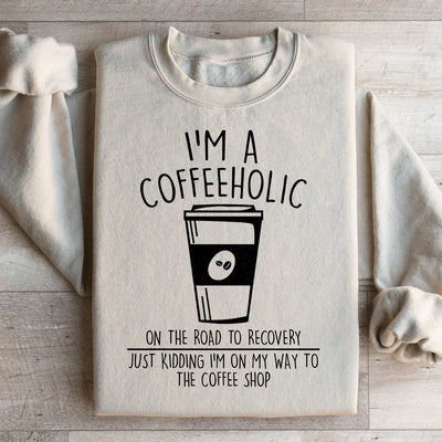 I'm A Coffeeholic On The Road To Recovery Sweatshirt